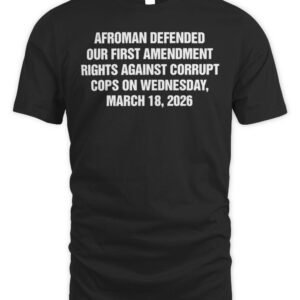 Afroman Defended Our First Amendment rights Against Corrupt Cops On Wednesday, March 18, 2026 T Shirt