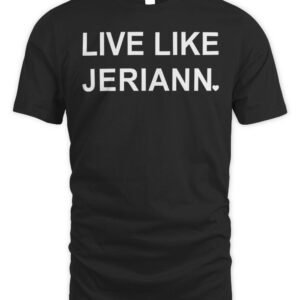 Live Like Jeriann T Shirt Hoodie
