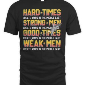 Hard Times Create Wars In The Middle East T Shirt