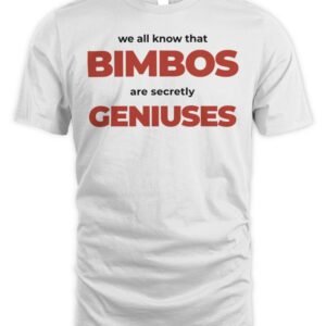 We All Know That Bimbos Are Secretly Geniuses Shirt Hoodie