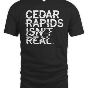 Cedar Rapids Isn't Real T Shirt Hoodie