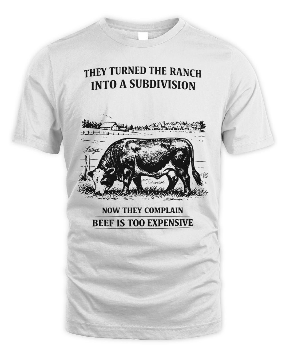 They Turned The Ranch Into A Subdivision Now They Complain Beef Is Too Expensive Shirt