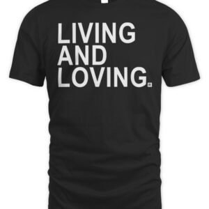 Living and Loving T Shirt
