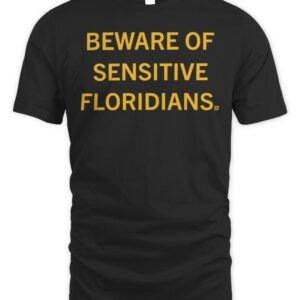 Beware of Sensitive Floridians T Shirt Hoodie