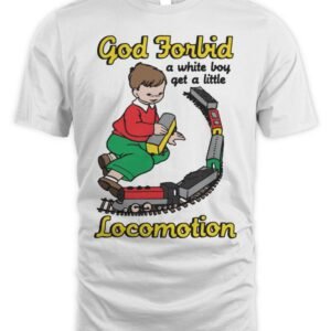 God Forbid A White Boy Get A Little Locomotion T Shirt