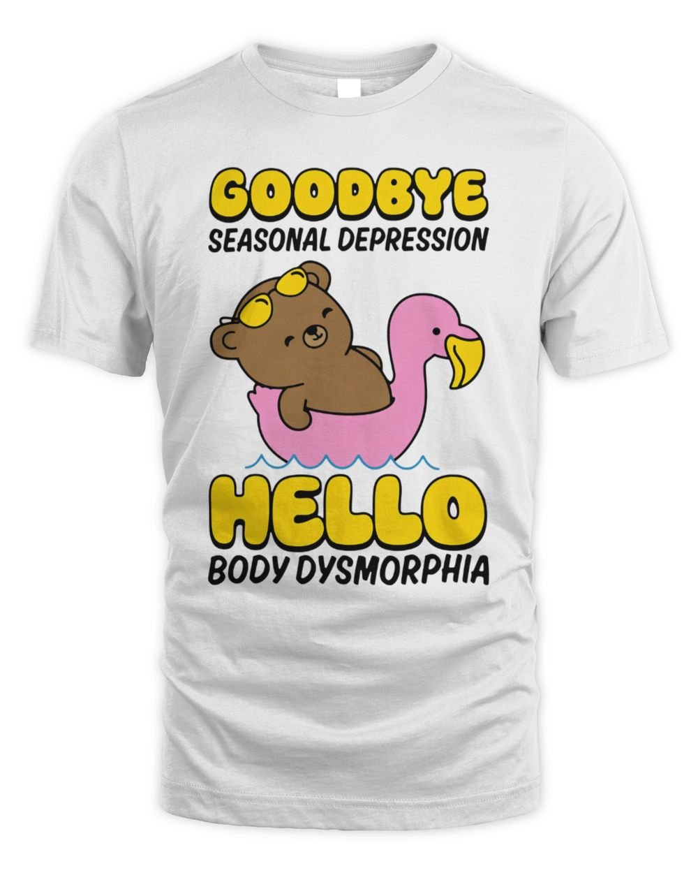 Goodbye Seasonal Depression Hello Body Dysmorphia T Shirt