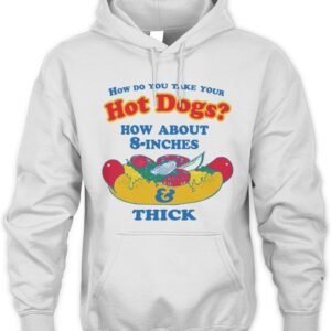 How Do You Take Your Hot Dogs How About 8-Inches And Thick Hoodie