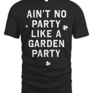 Ain't No Party Like A Garden Party T Shirt