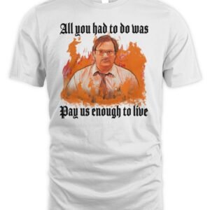 All You Had To Do Was Pay Us Enough To Live Shirt