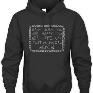 Make Sure You Are Happy In Real Life T Shirt Hoodie