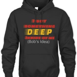 I Got Something Deep Inside Of Me Bob's Idea Hoodie