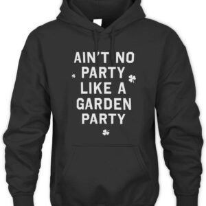Ain't No Party Like A Garden Party Hoodie