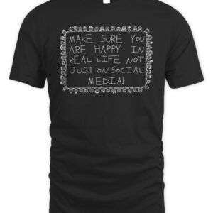Make Sure You Are Happy In Real Life T Shirt