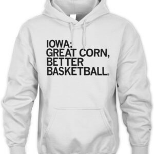 Iowa Great Corn Better Basketball T Shirt Hoodie