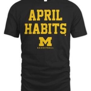 Michigan Basketball April Habits T Shirt