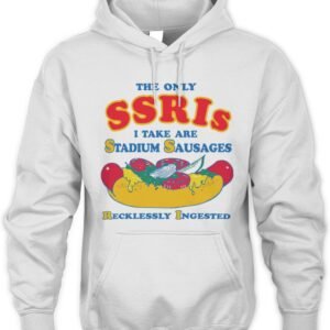 The Only SSRIs I Take Are Stadium Sausages Recklessly Ingested Hoodie