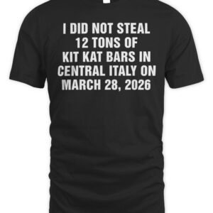 I Did Not Steal 12 Tons of Kit Kat Bars in Central Italy on March 28, 2026 T Shirt